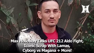 Max Holloway Talks UFC 212 Aldo Fight, Iconic Scrap With Lamas, Cyborg vs Magana + More!