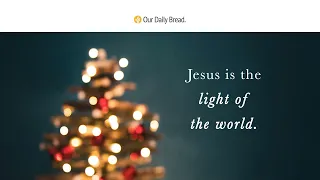 Christmas Light | Audio Reading | Our Daily Bread Devotional | December 3, 2022