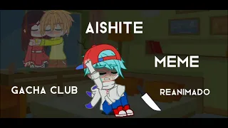 Aishite meme (REANIMADO) FNF GACHA CLUB! 😁