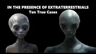 IN THE PRESENCE OF EXTRATERRESTRIALS: TEN TRUE CASES