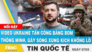 Tin quốc tế 9/3 | Video Ukraine tấn công bằng bom thông minh, gây ra sóng xung kích khổng lồ | FBNC