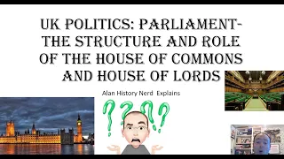 UK Politics: Parliament-The structure and role of the House of Commons and House of Lords