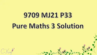 9709/33/M/J/21 CAIE A-level Pure Mathematics 3 Solution