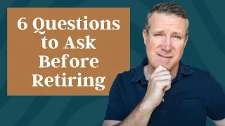 6 Questions to Ask Before Retiring