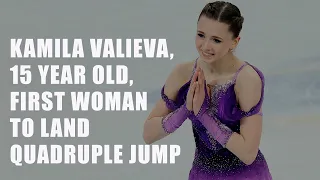 Kamila Valieva, 15 year old, first woman to land quadruple jump