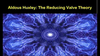 Aldous Huxley: The Reducing Valve Theory