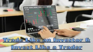 Trade Like an Investor & Invest Like a Trader