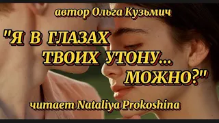 "Я В ГЛАЗАХ ТВОИХ УТОНУ. МОЖНО?" автор Ольга Кузьмич. Читает Nataliya Prokoshina