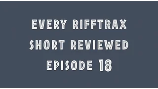 Every Rifftrax Short Reviewed! Episode 18