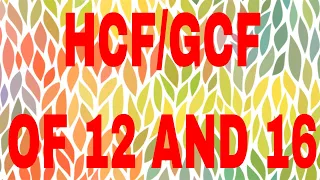 HCF of 12 and 16|GCF of 12 and 16