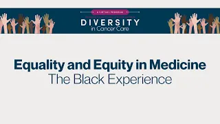 Diversity in Cancer Care | Equality and Equity in Medicine: The Black Experience