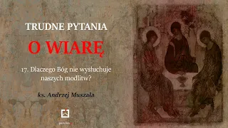 ks. Andrzej Muszala- 17. Dlaczego Bóg nie wysłuchuje naszych modlitw?