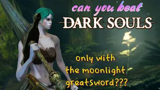 Can You Beat DARK SOULS With Only The MOONLIGHT GREATSWORD?