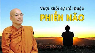 VƯỢT KHỎI SỰ TRÓI BUỘC CỦA MỌI PHIỀN NÃO - NS THICH NỮ LIỄU PHÁP