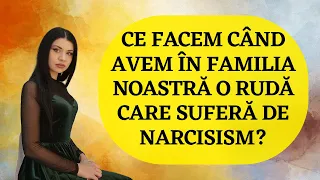 Ce facem când avem în familia noastră o rudă care suferă de narcisism?