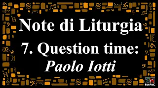 Note di liturgia - 7 - Question time : Paolo Iotti