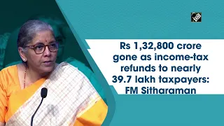 Rs 1,32,800 crore gone as income-tax refunds to nearly 39.7 lakh taxpayers: FM Sitharaman