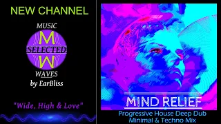 Mind Relief - Progressive House, Deep Dub, Minimal & Techno (EarBliss) 96% NEW SONGS AUG-SEPT 2020