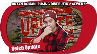 BRYAN DOMANI PUSING DIREBUTIN 2 CEWEK??