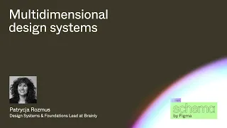 Multidimensional design systems - Patrycja Rozmus (Schema 2022)