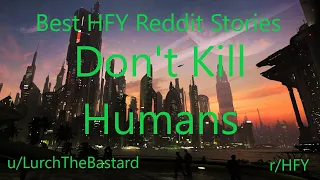 Best HFY Reddit Stories: Don't Kill Humans (r/HFY)