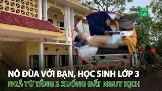 Nô đùa với bạn, học sinh lớp 3 ng.ã từ tầng 2 xuống đất n.g.uy k.ị.ch | VTC14