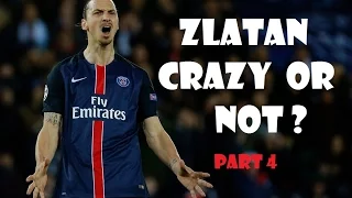 Zlatan  Ibrahimovic Crazy Or Not ? Part 4