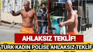 Kadın polise ahlaksız teklifte bulunan turist gözaltına alındı