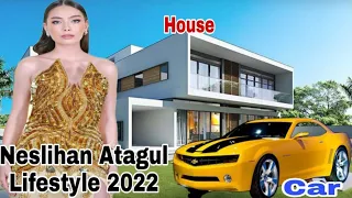 Neslihan Atagul Lifestyle 2022 | Biography | Boyfriend 💑 | Career | House | Car | Networth |Hobbies