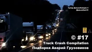 Подборка Аварий Грузовиков / Truck Crash Compilation / © #17 / Аварии Грузовиков / Аварии и ДТП