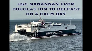 HSC MANANNAN-  ISLE OF MAN STEAM PACKET -  FROM DOUGLAS ISLE OF MAN TO BELFAST ON A FLAT CALM DAY.