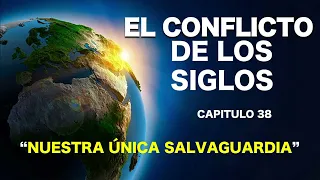 EL CONFLICTO DE LOS SIGLOS - CAPITULO 38 - NUESTRA UNICA SALVAGUARDIA