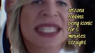 arizona robbins being iconic for 5 minutes straight