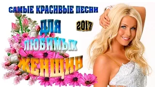 Самые Красивые Песни ДЛЯ ЛЮБИМЫХ ЖЕНЩИН / Новинка Шансона 2017