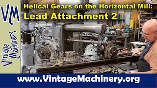 Cutting Helical Gears on the Horizontal Milling Machine:  Setting up the Lead Attachment Part 2