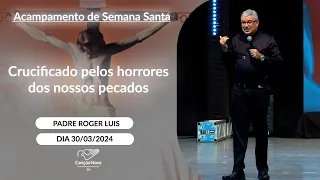 Crucificado pelos horrores dos nossos pecados - Padre Roger Luis - 30/03/2024