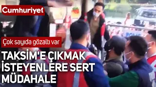 Taksim'e çıkmak isteyenlere sert müdahale: Çok sayıda gözaltı var