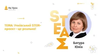 Юлія Батура. Учнівський STEM-проект – це реально!