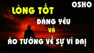 Lòng tốt đáng yêu và ảo tưởng khác về sự vĩ đại - Từ Bi - Osho