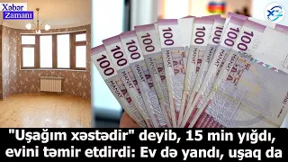 "Uşağım xəstədir" deyib, 15 min yığdı, evini təmir etdirdi: Ev də yandı, uşaq da