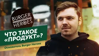 Теперь Я Босс! Основатель Burger Heroes: что такое "продукт"?