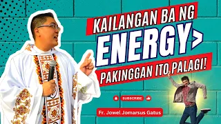 *KAILANGAN BA NG ENERGY?* PAKINGGAN ITO PALAGI II INSPIRING HOMILIES II FR. JOWEL JOMARSUS GATUS