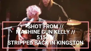 SHOT FROM // MACHINE GUN KELLY // 5150 (ACOUSTIC) // LIVE & STRIPPED BACK, PRYZM, KINGSTON