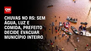 Chuvas no RS: sem água, luz e comida, prefeito decide evacuar município inteiro | LIVE CNN