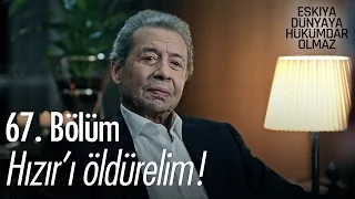 Hızır'ı öldürelim! - Eşkıya Dünyaya Hükümdar Olmaz 67. Bölüm - atv