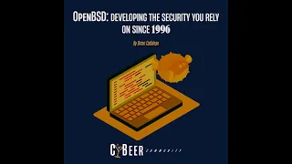 Cybeer - Mar 13th - OpenBSD: Developing the security you rely on since 1996 - By Brian Callahan