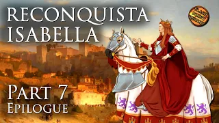 Epilogue - Isabella of Castile: Reconquista - Part 7