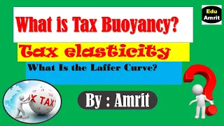 What is Tax Buoyancy ,Tax elasticity, laffer curve  ?