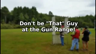 Don't be "That" Guy at the Gun Range!