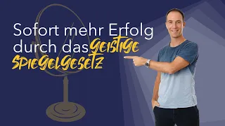 Sofort mehr Erfolg durch das geistige Spiegelgesetz